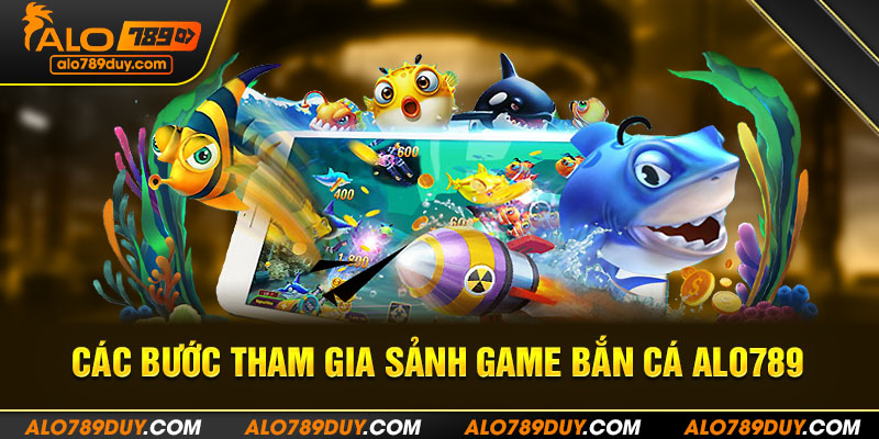 Các bước tham gia sảnh game bắn cá Alo789