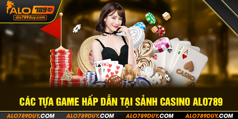 Các tựa game hấp dẫn tại sảnh casino Alo789