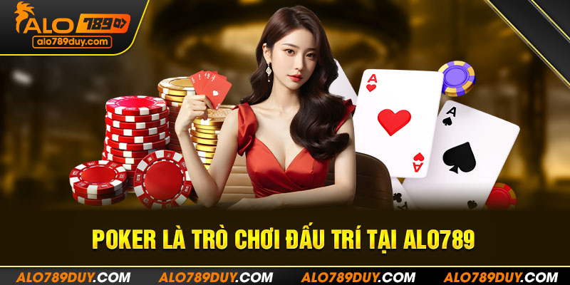 Poker là trò chơi đấu trí tại Alo789