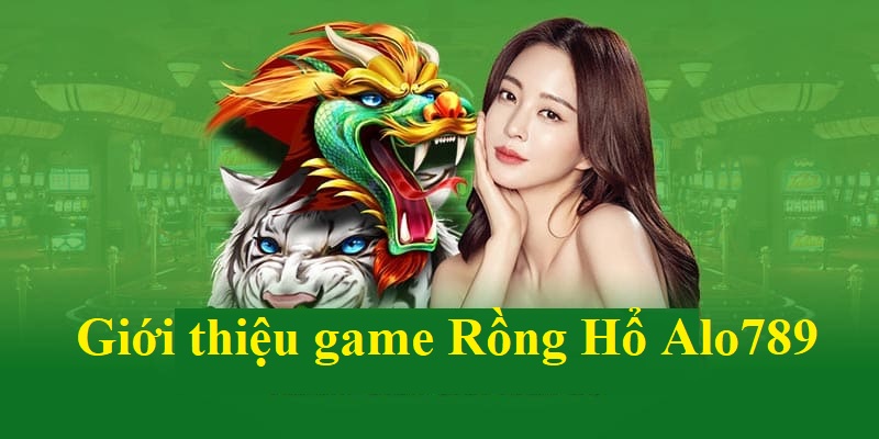 Những thông tin kiến thức hữu ích về game Rồng Hổ Alo789