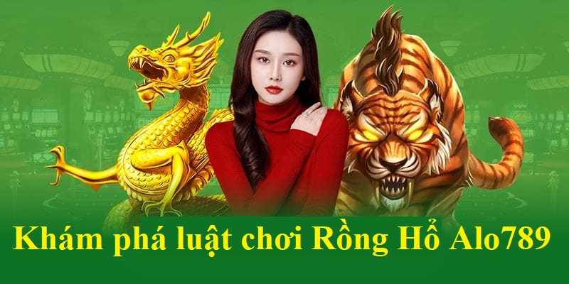 Tìm hiểu những quy tắc trong game Rồng Hổ Alo789